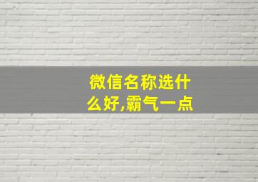 微信名称选什么好,霸气一点