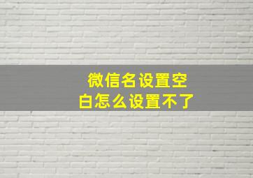 微信名设置空白怎么设置不了