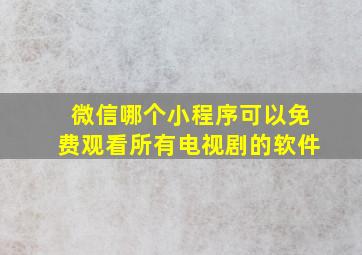 微信哪个小程序可以免费观看所有电视剧的软件