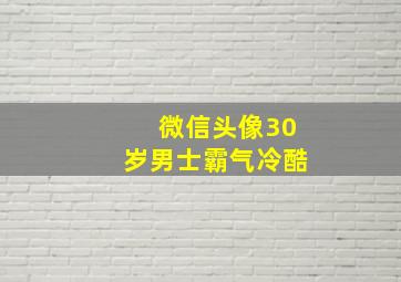 微信头像30岁男士霸气冷酷