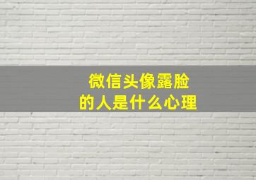 微信头像露脸的人是什么心理