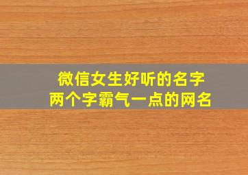 微信女生好听的名字两个字霸气一点的网名