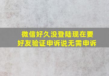 微信好久没登陆现在要好友验证申诉说无需申诉