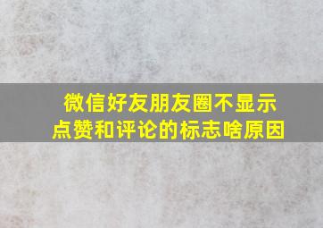 微信好友朋友圈不显示点赞和评论的标志啥原因