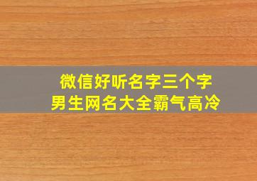 微信好听名字三个字男生网名大全霸气高冷