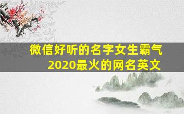 微信好听的名字女生霸气2020最火的网名英文