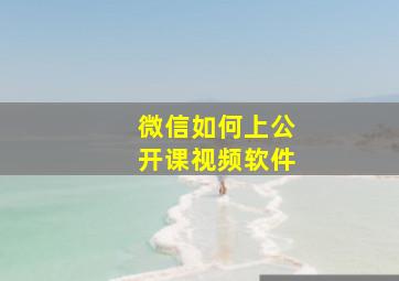 微信如何上公开课视频软件