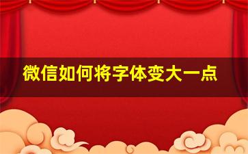 微信如何将字体变大一点