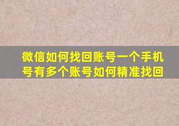 微信如何找回账号一个手机号有多个账号如何精准找回