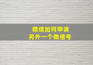 微信如何申请另外一个微信号