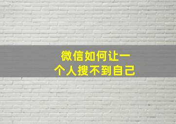 微信如何让一个人搜不到自己