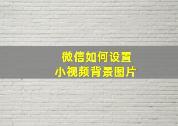 微信如何设置小视频背景图片