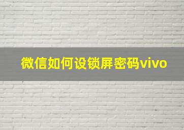 微信如何设锁屏密码vivo