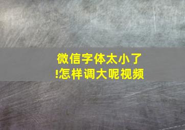 微信字体太小了!怎样调大呢视频