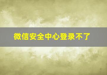 微信安全中心登录不了