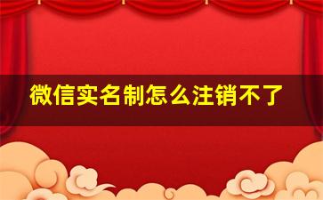 微信实名制怎么注销不了