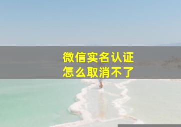 微信实名认证怎么取消不了