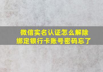 微信实名认证怎么解除绑定银行卡账号密码忘了