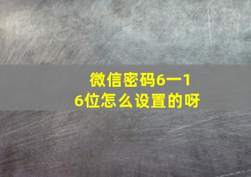 微信密码6一16位怎么设置的呀