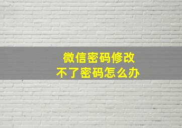 微信密码修改不了密码怎么办