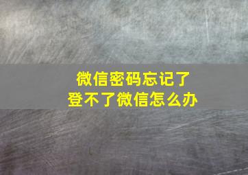 微信密码忘记了登不了微信怎么办