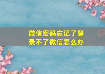 微信密码忘记了登录不了微信怎么办