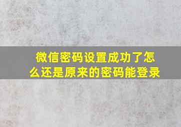 微信密码设置成功了怎么还是原来的密码能登录