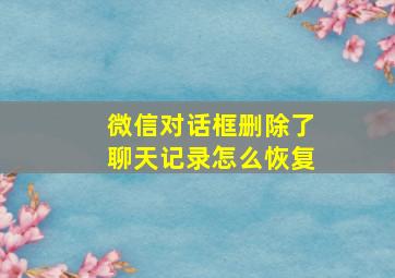 微信对话框删除了聊天记录怎么恢复