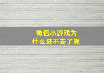 微信小游戏为什么进不去了呢