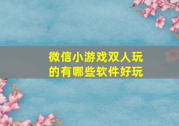 微信小游戏双人玩的有哪些软件好玩