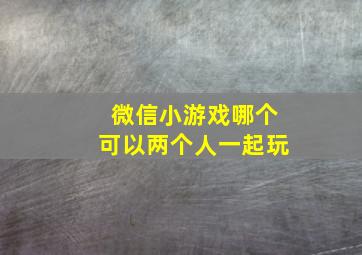 微信小游戏哪个可以两个人一起玩