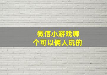 微信小游戏哪个可以俩人玩的