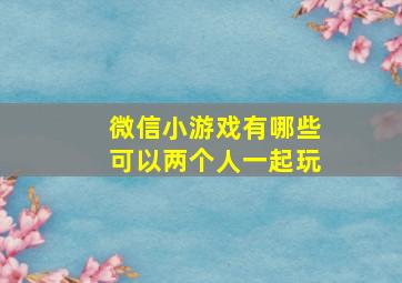 微信小游戏有哪些可以两个人一起玩