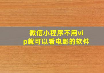 微信小程序不用vip就可以看电影的软件