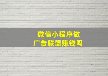 微信小程序做广告联盟赚钱吗