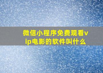 微信小程序免费观看vip电影的软件叫什么