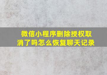 微信小程序删除授权取消了吗怎么恢复聊天记录