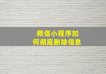 微信小程序如何彻底删除信息