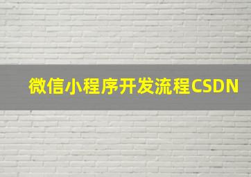 微信小程序开发流程CSDN