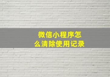 微信小程序怎么清除使用记录