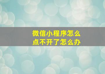 微信小程序怎么点不开了怎么办