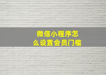 微信小程序怎么设置会员门槛