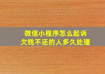 微信小程序怎么起诉欠钱不还的人多久处理