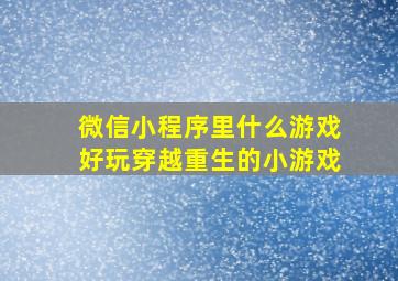 微信小程序里什么游戏好玩穿越重生的小游戏