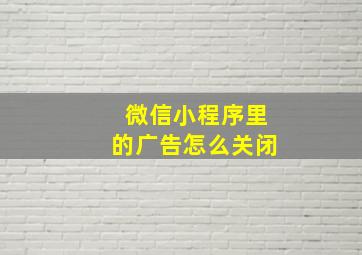 微信小程序里的广告怎么关闭