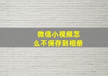 微信小视频怎么不保存到相册