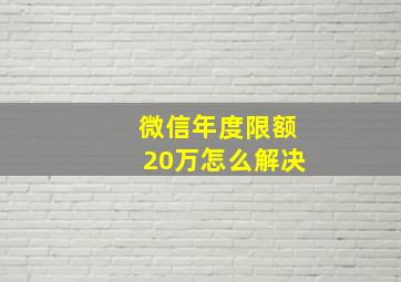 微信年度限额20万怎么解决