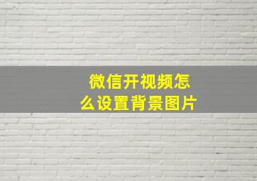 微信开视频怎么设置背景图片