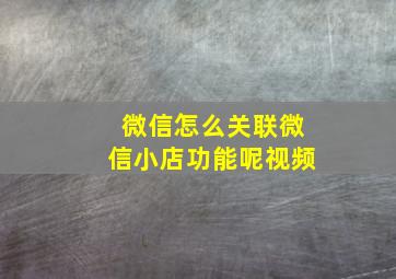 微信怎么关联微信小店功能呢视频