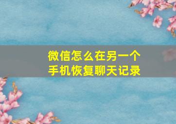 微信怎么在另一个手机恢复聊天记录